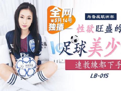 【在线视频】国产AV剧情LB015 性欲旺盛的足球美少女